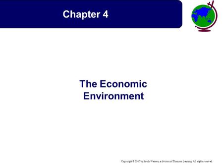 Copyright © 2007 by South-Western, a division of Thomson Learning. All rights reserved. The Economic Environment Chapter 4.