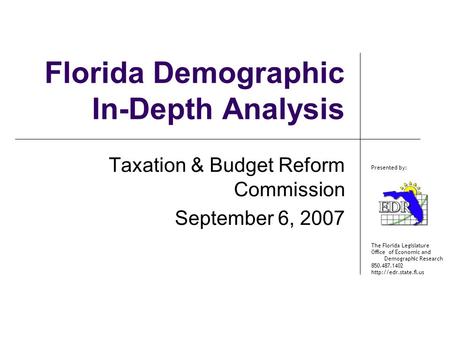 The Florida Legislature Office of Economic and Demographic Research 850.487.1402  Presented by: Florida Demographic In-Depth Analysis.