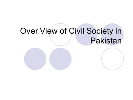 Over View of Civil Society in Pakistan. Civil Society in Pakistan political parties, Nongovernmental organizations, Trade unions, Professional associations,