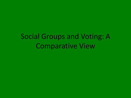 Social Groups and Voting: A Comparative View. Who typically votes in Democratic societies? According to recent research by Jeff Manza & Ruth Braunstein.