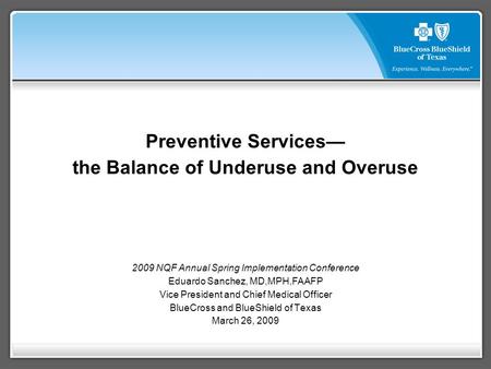 Preventive Services— the Balance of Underuse and Overuse 2009 NQF Annual Spring Implementation Conference Eduardo Sanchez, MD,MPH,FAAFP Vice President.