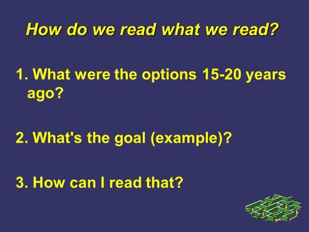1. What were the options 15-20 years ago? 2. What's the goal (example)? 3. How can I read that? How do we read what we read?