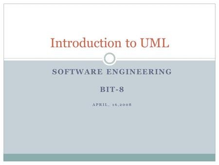 SOFTWARE ENGINEERING BIT-8 APRIL, 16,2008 Introduction to UML.