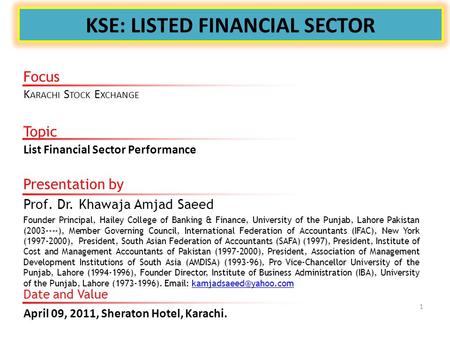 KSE: LISTED FINANCIAL SECTOR Presentation by Prof. Dr. Khawaja Amjad Saeed Founder Principal, Hailey College of Banking & Finance, University of the Punjab,