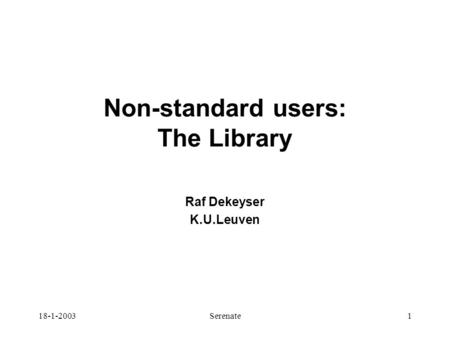 18-1-2003Serenate1 Non-standard users: The Library Raf Dekeyser K.U.Leuven.