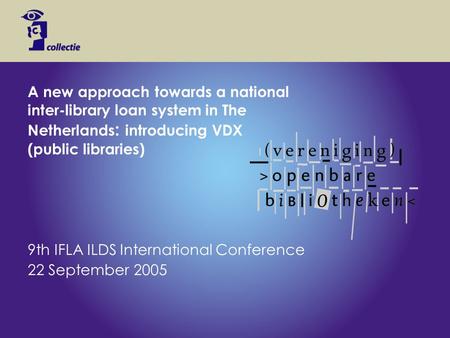 A new approach towards a national inter-library loan system in The Netherlands : introducing VDX (public libraries) 9th IFLA ILDS International Conference.