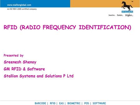RFID (RADIO FREQUENCY IDENTIFICATION) Presented by Sreenesh Shenoy GM RFID & Software Stallion Systems and Solutions P Ltd.