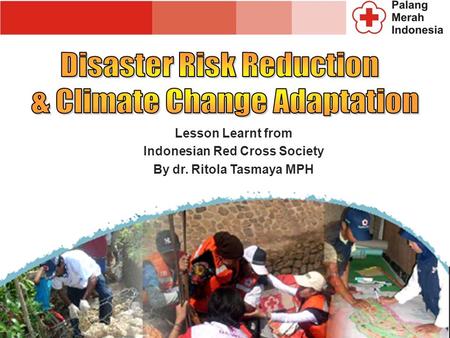 Lesson Learnt from Indonesian Red Cross Society By dr. Ritola Tasmaya MPH.