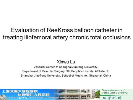 Evaluation of ReeKross balloon catheter in treating iliofemoral artery chronic total occlusions Xinwu Lu Vascular Center of Shanghai Jiaotong University.