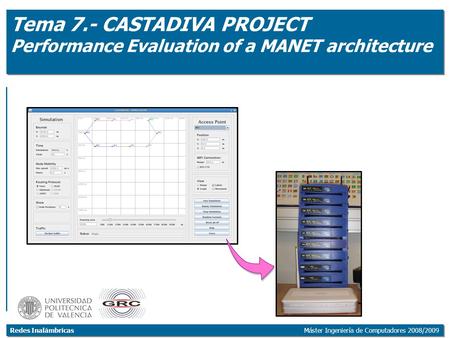 Redes Inalámbricas Máster Ingeniería de Computadores 2008/2009 Tema 7.- CASTADIVA PROJECT Performance Evaluation of a MANET architecture.