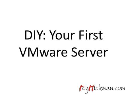 DIY: Your First VMware Server. Introduction to ESXi, VMWare's free virtualization Operating System.