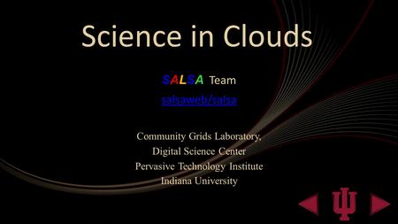 Science in Clouds SALSA Team salsaweb/salsa Community Grids Laboratory, Digital Science Center Pervasive Technology Institute Indiana University.