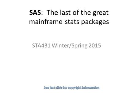 SAS: The last of the great mainframe stats packages STA431 Winter/Spring 2015.