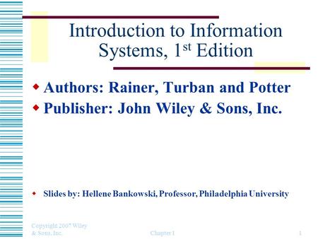 Copyright 2007 Wiley & Sons, Inc. Chapter 11 Introduction to Information Systems, 1 st Edition  Authors: Rainer, Turban and Potter  Publisher: John Wiley.