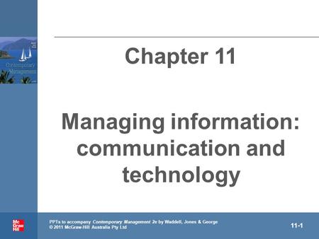 . PPTs to accompany Contemporary Management 2e by Waddell, Jones & George © 2011 McGraw-Hill Australia Pty Ltd 11-1 Chapter 11 Managing information: communication.