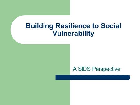 Building Resilience to Social Vulnerability A SIDS Perspective.
