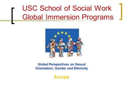 USC School of Social Work Global Immersion Programs Global Perspectives on Sexual Orientation, Gender and Ethnicity Europe.