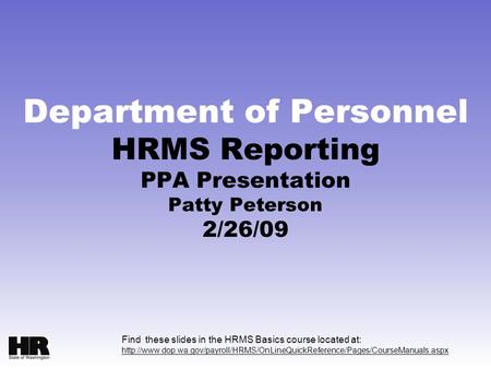Find these slides in the HRMS Basics course located at:  Department of.