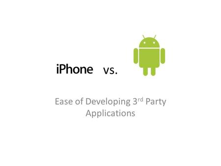 Vs. Ease of Developing 3 rd Party Applications. Points of Interest Closed Source vs. Open Source – Does It Matter? Objective-C vs. Java – Implementation.