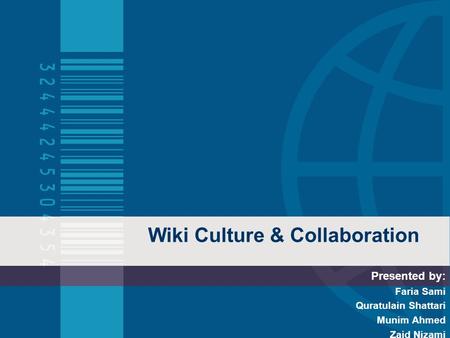 Wiki Culture & Collaboration Presented by: Faria Sami Quratulain Shattari Munim Ahmed Zaid Nizami.