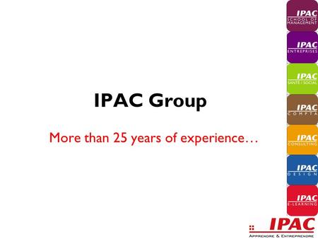 IPAC Group More than 25 years of experience…. In the hart of the Alps… Annecy Ville-la-Grand Chambéry Albertville Geneva.