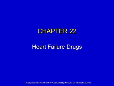 Mosby items and derived items © 2011, 2007, 2004 by Mosby, Inc., an affiliate of Elsevier Inc. CHAPTER 22 Heart Failure Drugs.