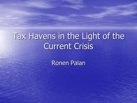 Tax Havens in the Light of the Current Crisis Ronen Palan.