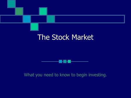 The Stock Market What you need to know to begin investing.