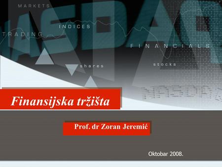 Finansijska tržišta Prof. dr Zoran Jeremić Oktobar 2008.