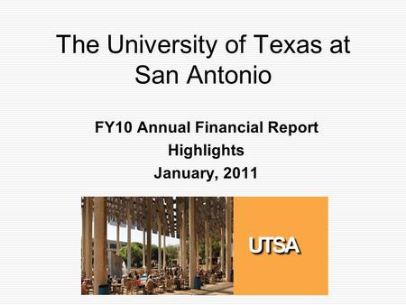 The University of Texas at San Antonio FY10 Annual Financial Report Highlights January, 2011.