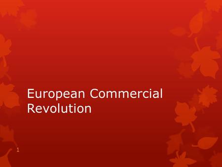 European Commercial Revolution 1. Essential Question  How did Mercantilism help to create a better environment for Free Enterprise? 2.