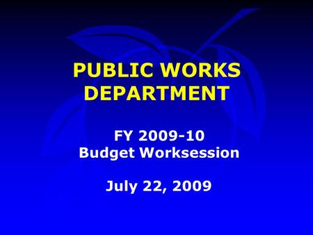 PUBLIC WORKS DEPARTMENT FY 2009-10 Budget Worksession July 22, 2009.