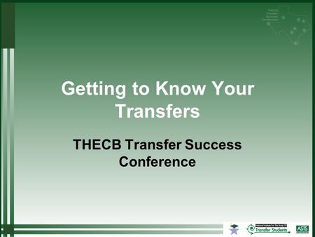 Getting to Know Your Transfers THECB Transfer Success Conference.