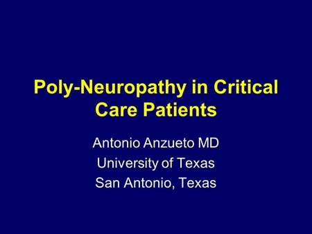 Poly-Neuropathy in Critical Care Patients Antonio Anzueto MD University of Texas San Antonio, Texas.