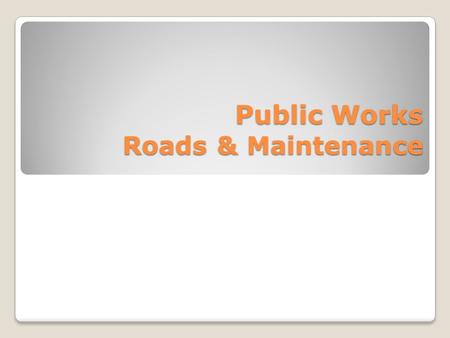 Public Works Roads & Maintenance. Employees Supervisor- Perfecto “Perch” Valdez Assistant- Francisco Ruiz Coordinates: Community Detail Program (La Tuna)-