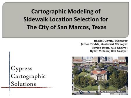 Rachel Cavin, Manager James Dodds, Assistant Manager Taylor Dorn, GIS Analyst Kyler McNew, GIS Analyst Cartographic Modeling of Sidewalk Location Selection.