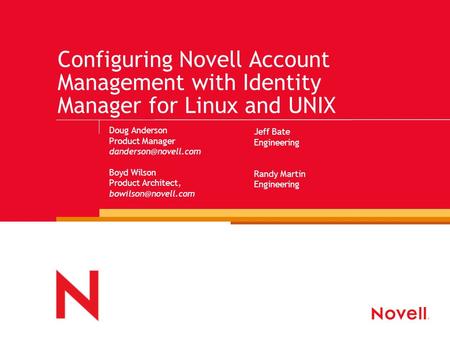 Configuring Novell Account Management with Identity Manager for Linux and UNIX Doug Anderson Product Manager Boyd Wilson Product Architect,
