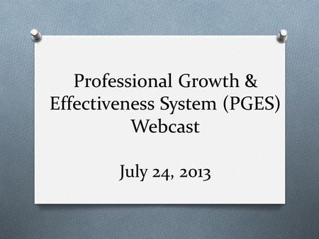 Professional Growth & Effectiveness System (PGES) Webcast July 24, 2013.