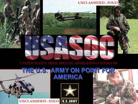 THE U.S. ARMY ON POINT FOR AMERICA UNITED STATES ARMY SPECIAL OPERATIONS COMMAND UNCLASSIFIED - FOUO.