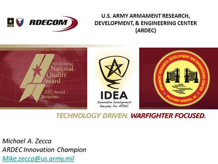 U.S. ARMY ARMAMENT RESEARCH, DEVELOPMENT, & ENGINEERING CENTER (ARDEC) Michael A. Zecca ARDEC Innovation Champion