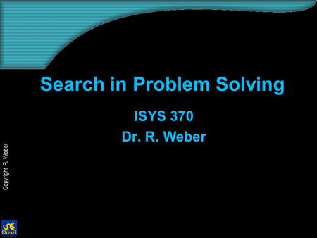 Copyright R. Weber Search in Problem Solving ISYS 370 Dr. R. Weber.
