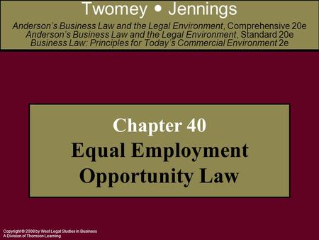 Copyright © 2008 by West Legal Studies in Business A Division of Thomson Learning Chapter 40 Equal Employment Opportunity Law Twomey Jennings Anderson’s.