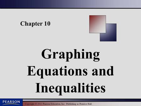Copyright © 2011 Pearson Education, Inc. Publishing as Prentice Hall. Chapter 10 Graphing Equations and Inequalities.