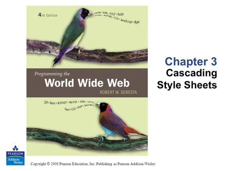 Copyright © 2008 Pearson Education, Inc. Publishing as Pearson Addison-Wesley Chapter 3 Cascading Style Sheets.