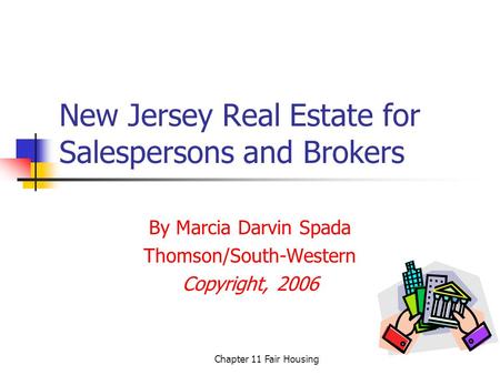 Chapter 11 Fair Housing New Jersey Real Estate for Salespersons and Brokers By Marcia Darvin Spada Thomson/South-Western Copyright, 2006.
