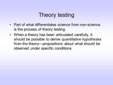 Theory testing Part of what differentiates science from non-science is the process of theory testing. When a theory has been articulated carefully, it.