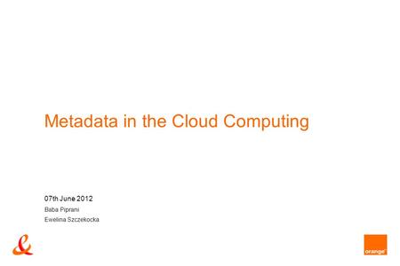 Metadata in the Cloud Computing 07th June 2012 Baba Piprani Ewelina Szczekocka.
