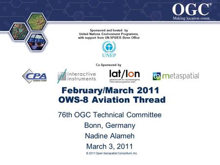 ® ® © 2011 Open Geospatial Consortium, Inc. February/March 2011 OWS-8 Aviation Thread 76th OGC Technical Committee Bonn, Germany Nadine Alameh March 3,