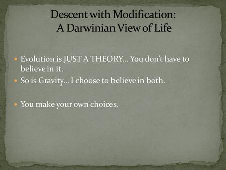 Evolution is JUST A THEORY… You don’t have to believe in it. So is Gravity… I choose to believe in both. You make your own choices.