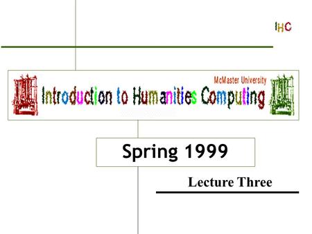 Introduction to Humanities Computing Spring 1999 Lecture Three.